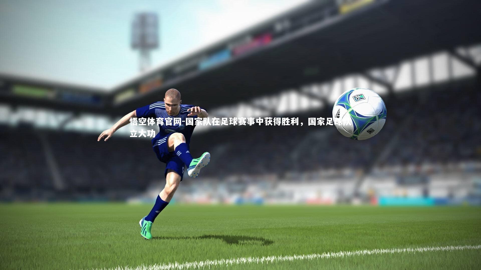 悟空体育官网-国家队在足球赛事中获得胜利，国家足球队立大功