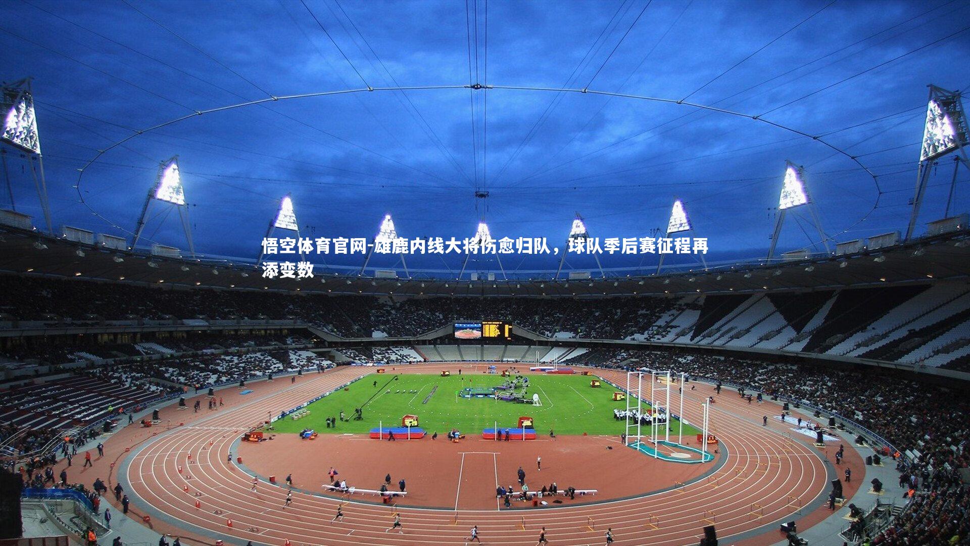 悟空体育官网-雄鹿内线大将伤愈归队，球队季后赛征程再添变数