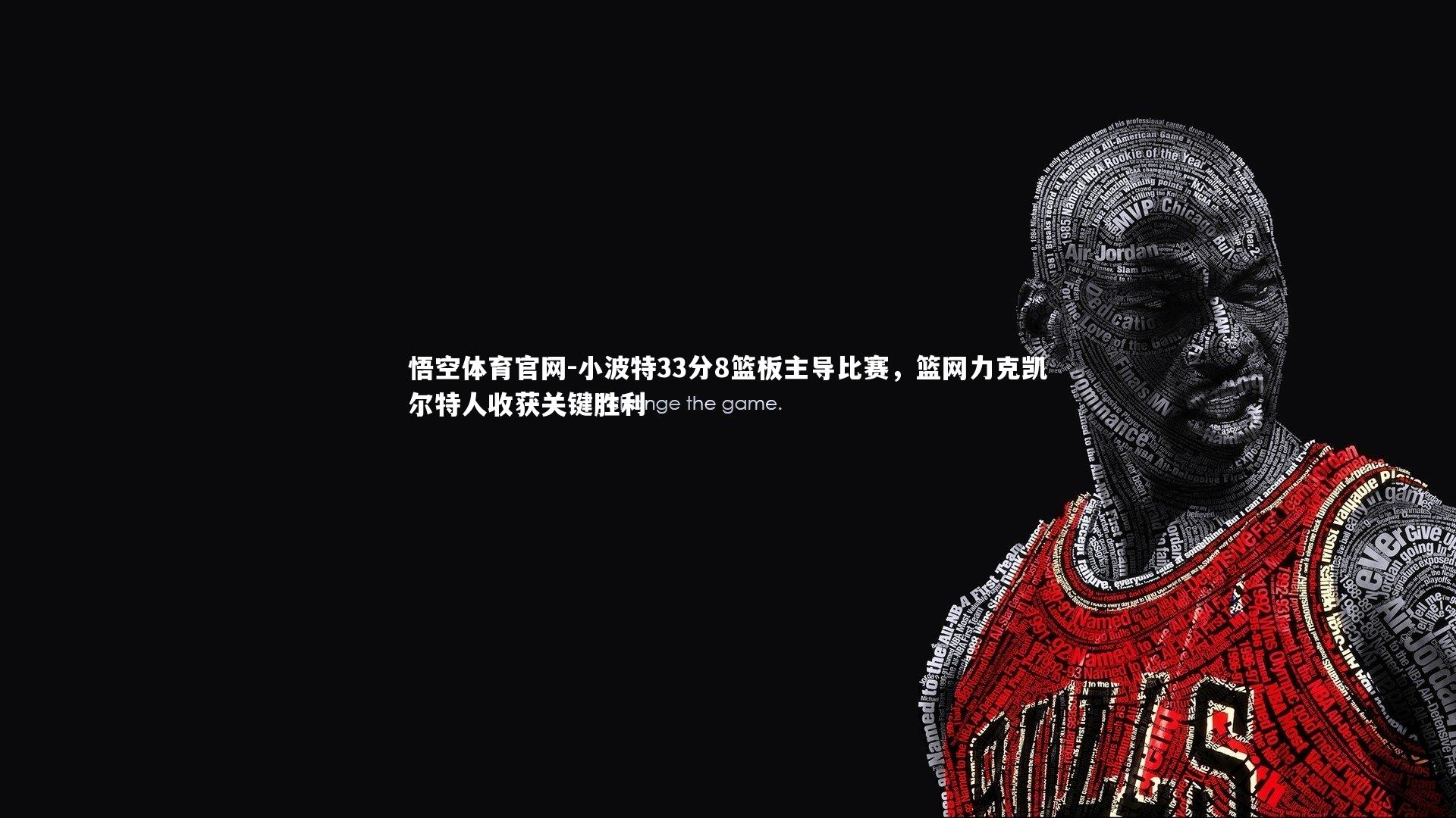 小波特33分8篮板主导比赛，篮网力克凯尔特人收获关键胜利