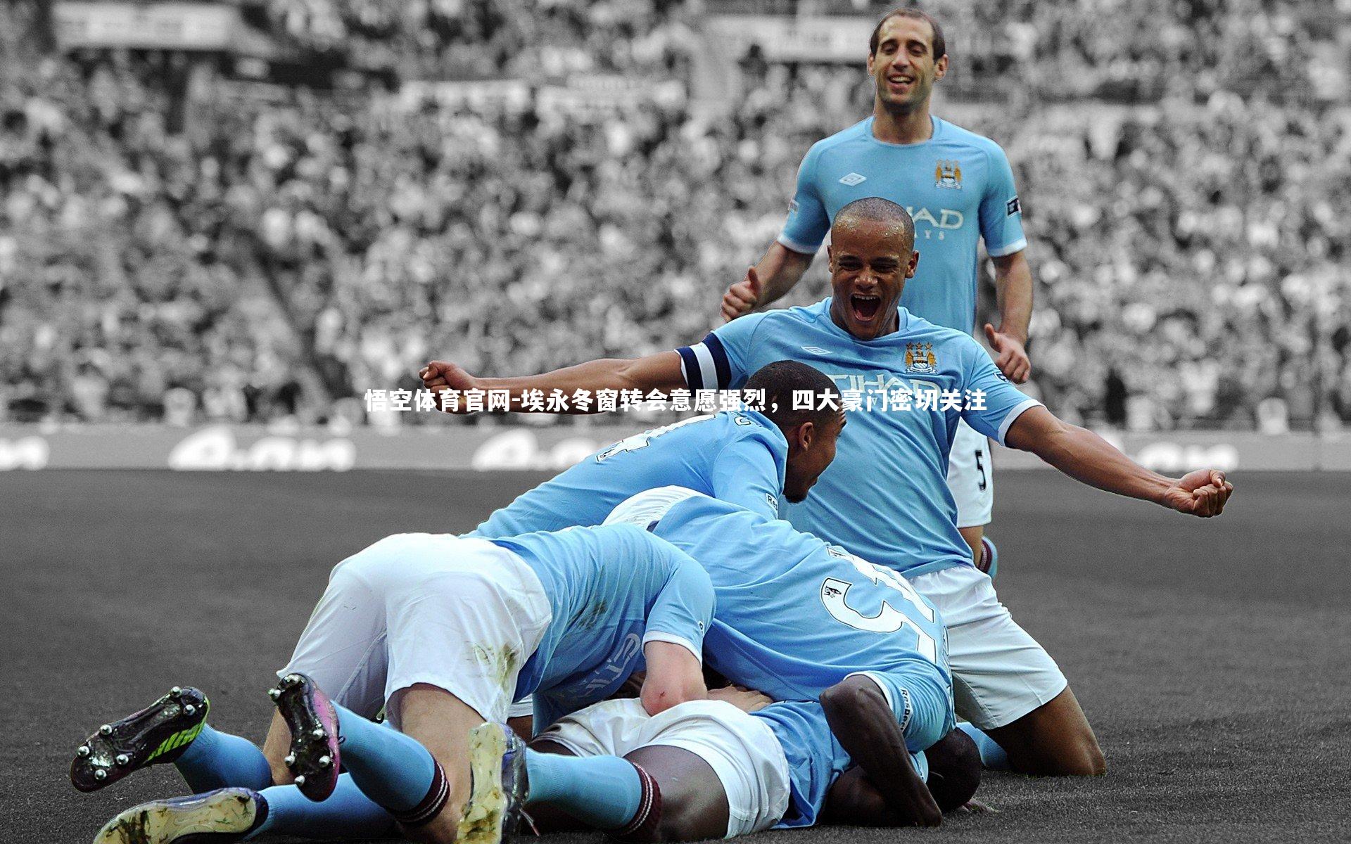 埃永冬窗转会意愿强烈,四大豪门密切关注