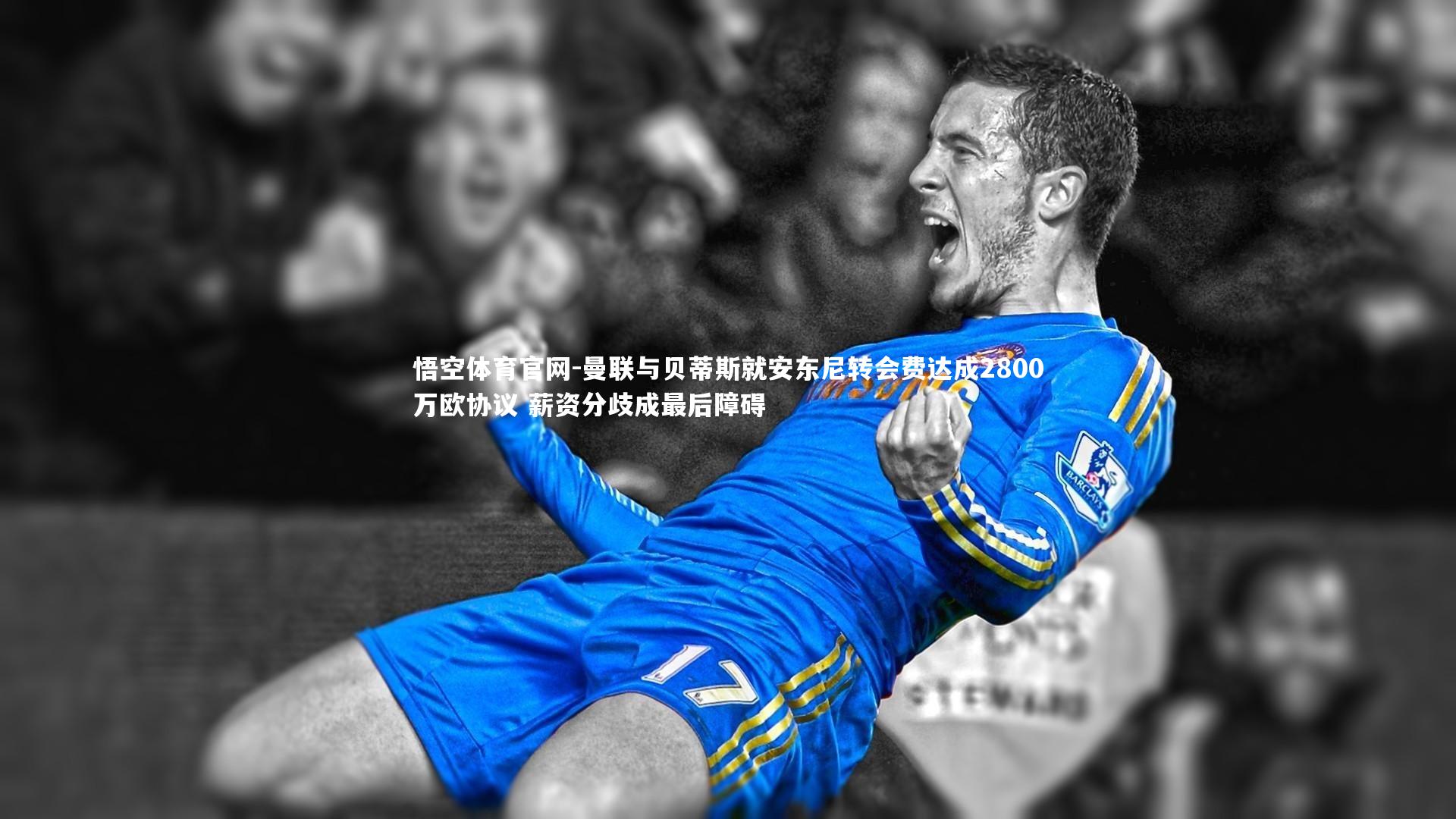 曼联与贝蒂斯就安东尼转会费达成2800万欧协议 薪资分歧成最后障碍